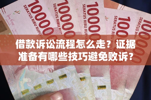 北京借款诉讼流程怎么走？证据准备有哪些技巧避免败诉？