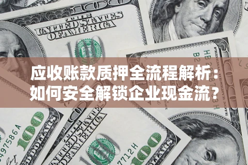 北京应收账款质押全流程解析：如何安全解锁企业现金流？