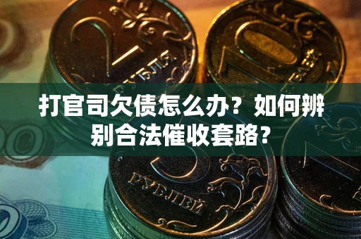 北京打官司欠债怎么办？如何辨别合法催收套路？