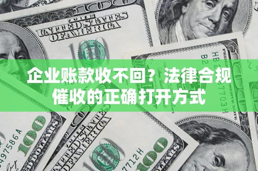 北京企业账款收不回？法律合规催收的正确打开方式