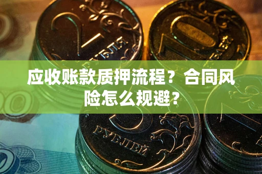 北京应收账款质押流程？合同风险怎么规避？