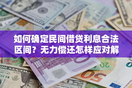 北京如何确定民间借贷利息合法区间？无力偿还怎样应对解决法门？