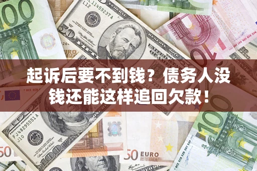 北京起诉后要不到钱？债务人没钱还能这样追回欠款！