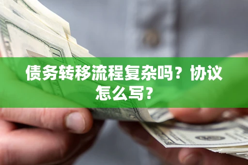 北京债务转移流程复杂吗？协议怎么写？