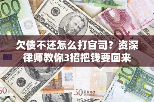 北京欠债不还怎么打官司？资深律师教你3招把钱要回来