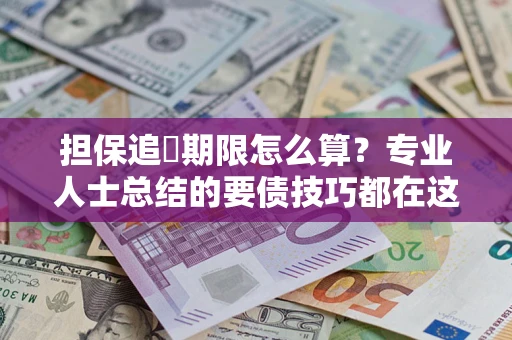 北京担保追償期限怎么算？专业人士总结的要债技巧都在这里了