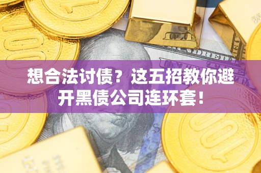 北京想合法讨债？这五招教你避开黑债公司连环套！