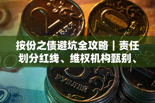 北京按份之债避坑全攻略｜责任划分红线、维权机构甄别、纠纷处理全流程拆解