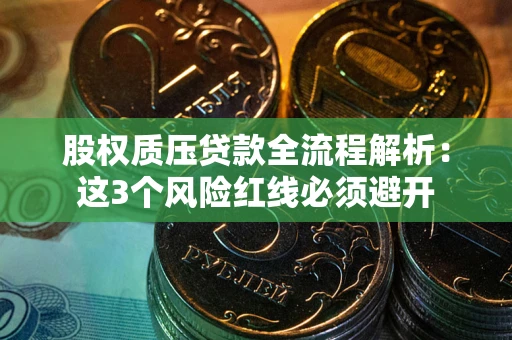 北京股权质压贷款全流程解析：这3个风险红线必须避开