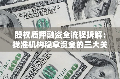 北京股权质押融资全流程拆解：找准机构稳拿资金的三大关键
