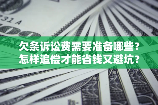 北京欠条诉讼费需要准备哪些？怎样追偿才能省钱又避坑？