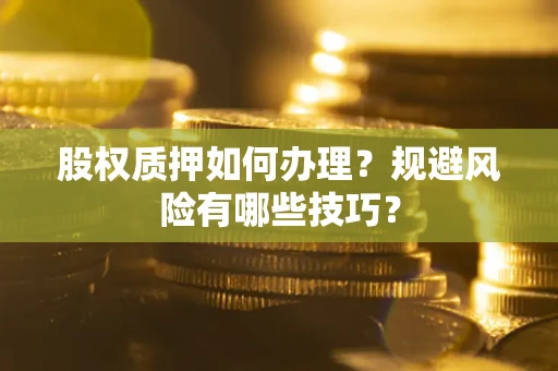 北京股权质押如何办理？规避风险有哪些技巧？