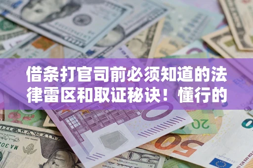 北京借条打官司前必须知道的法律雷区和取证秘诀！懂行的人已经留好这些证据