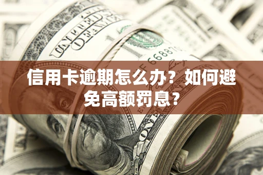 北京信用卡逾期怎么办？如何避免高额罚息？