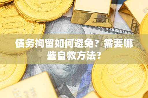 北京债务拘留如何避免？需要哪些自救方法？