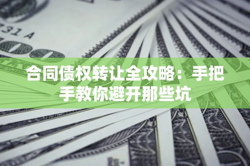 北京合同债权转让全攻略：手把手教你避开那些坑