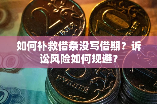 北京如何补救借条没写借期？诉讼风险如何规避？