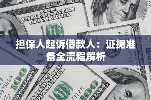 北京担保人起诉借款人：证据准备全流程解析