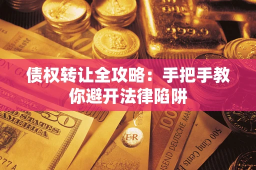 北京债权转让全攻略：手把手教你避开法律陷阱