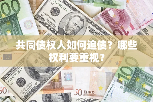 北京共同债权人如何追债？哪些权利要重视？