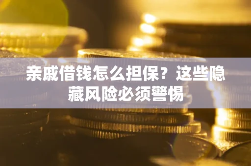 北京亲戚借钱怎么担保？这些隐藏风险必须警惕