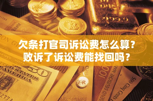 北京欠条打官司诉讼费怎么算？败诉了诉讼费能找回吗？