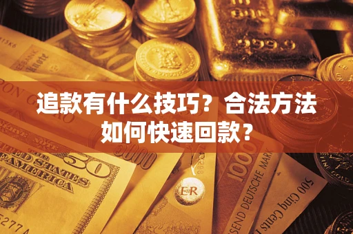 北京追款有什么技巧？合法方法如何快速回款？
