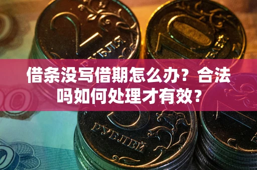 北京借条没写借期怎么办？合法吗如何处理才有效？