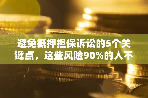 北京避免抵押担保诉讼的5个关键点，这些风险90%的人不知道！