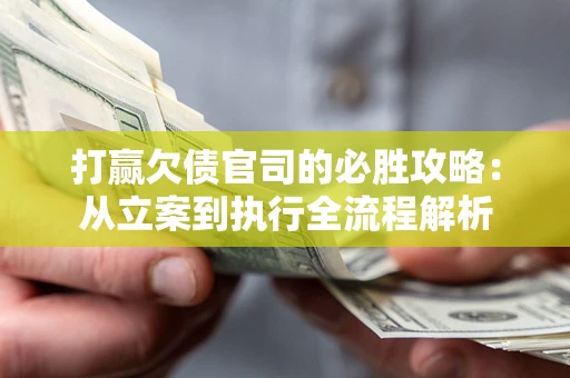 北京打赢欠债官司的必胜攻略：从立案到执行全流程解析