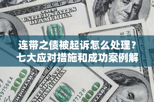 北京连带之债被起诉怎么处理？七大应对措施和成功案例解析
