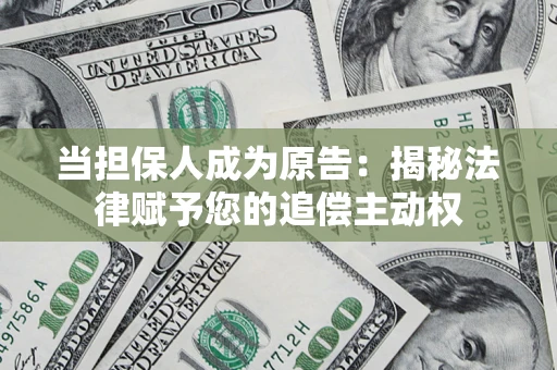 北京当担保人成为原告:揭秘法律赋予您的追偿主动权 北京当担保人成为原告:揭秘法律赋予您的追偿主动权