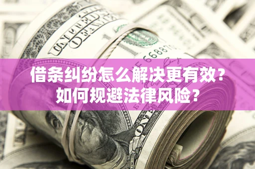 北京借条纠纷怎么解决更有效？如何规避法律风险？