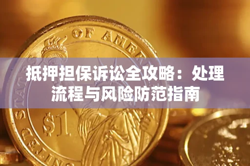 北京抵押担保诉讼全攻略：处理流程与风险防范指南