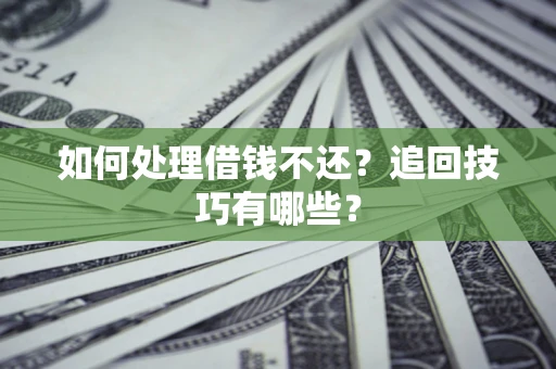 北京如何处理借钱不还？追回技巧有哪些？