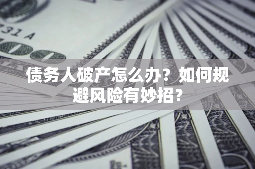 北京债务人破产怎么办？如何规避风险有妙招？