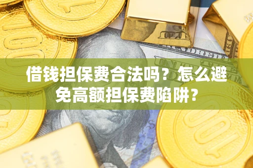 北京借钱担保费合法吗？怎么避免高额担保费陷阱？