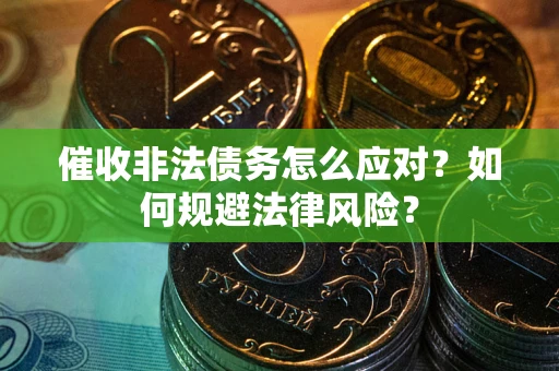 北京催收非法债务怎么应对？如何规避法律风险？