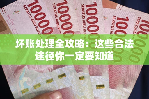 北京坏账处理全攻略：这些合法途径你一定要知道