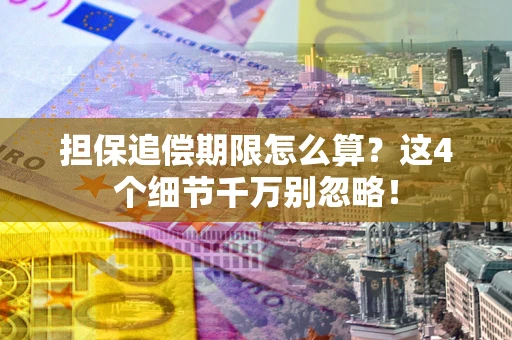 北京担保追偿期限怎么算?这4个细节千万别忽略! 北京担保追偿期限怎么算?这4个细节千万别忽略!
