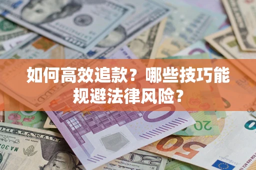 北京如何高效追款？哪些技巧能规避法律风险？