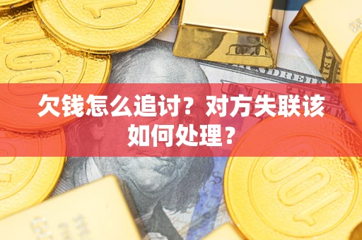 北京欠钱怎么追讨？对方失联该如何处理？