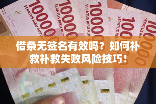 北京借条无签名有效吗？如何补救补救失败风险技巧！