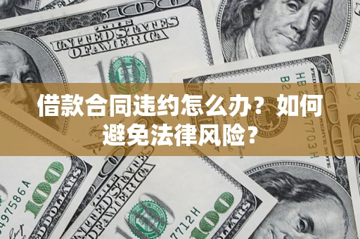 北京借款合同违约怎么办？如何避免法律风险？