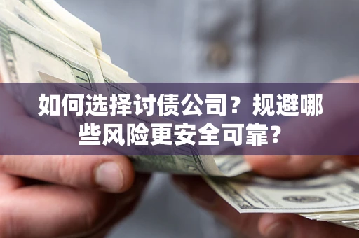 北京如何选择讨债公司？规避哪些风险更安全可靠？