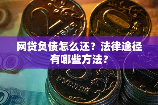 北京网贷负债怎么还？法律途径有哪些方法？