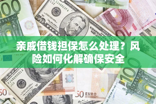 北京亲戚借钱担保怎么处理？风险如何化解确保安全