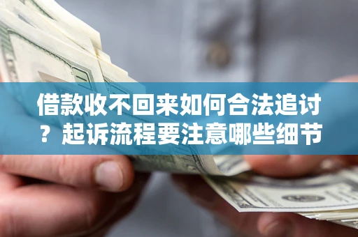 北京借款收不回来如何合法追讨？起诉流程要注意哪些细节？