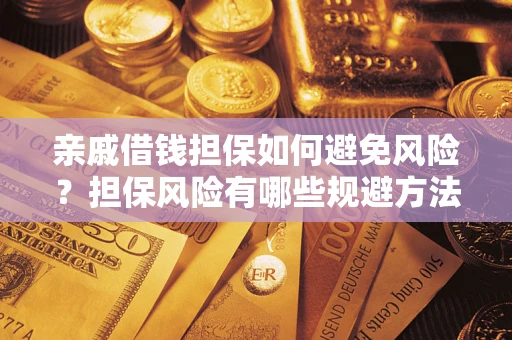 北京亲戚借钱担保如何避免风险？担保风险有哪些规避方法？