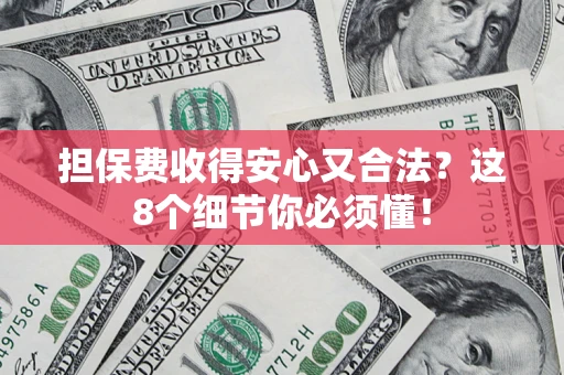 北京担保费收得安心又合法？这8个细节你必须懂！